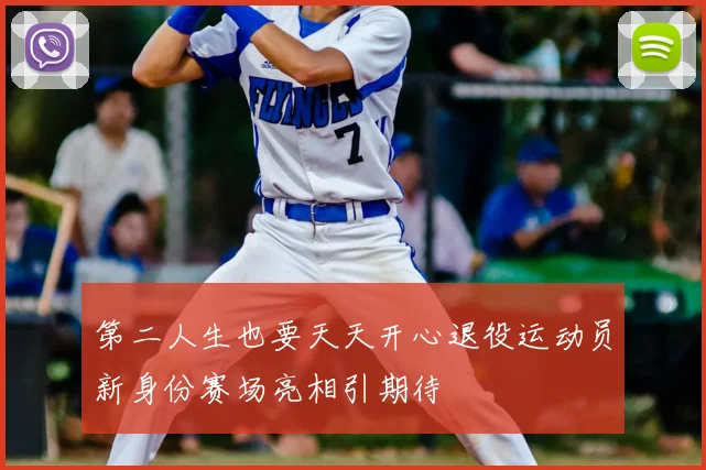 第二人生也要天天开心退役运动员新身份赛场亮相引期待